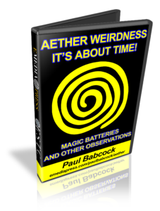 Aether Weirdness - It's about Time - Magic Batteries and other observations by Paul Babcock