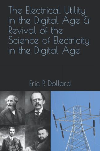 The Electrical Utility In A Digital Age & Revival Of The Science Of Electricity In The Digital Age by Eric Dollard