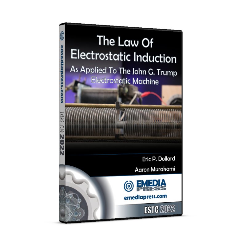 The Law Of Electrostatic Induction As Applied To The John G Trump Electrostatic Machine by Eric Dollard and Aaron Murakami